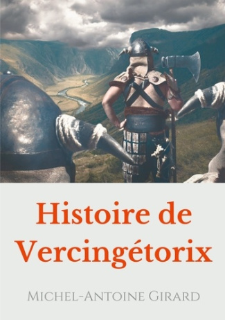 Histoire de Vercingétorix. Vérités et légendes sur la figure d'un héros national