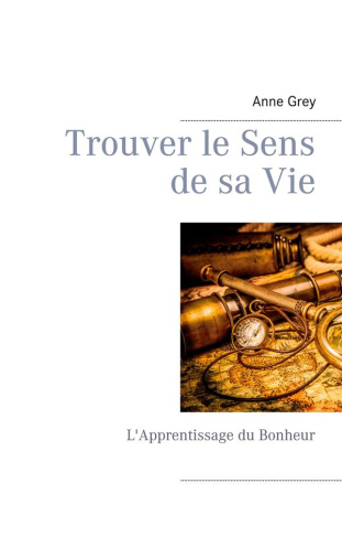 Trouver le Sens de sa Vie. L'Apprentissage du Bonheur