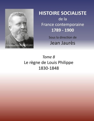 Histoire socialiste de la France Contemporaine. Tome 8, Le règne de Louis Philippe 1830-1848