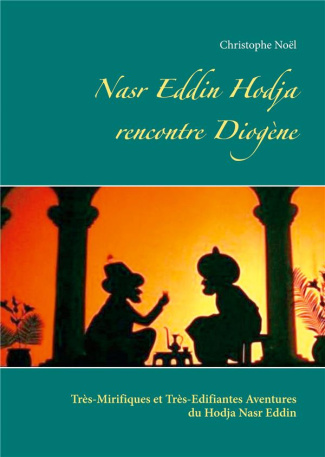 Les Très-Mirifiques et Très-Edifiantes Aventures du Hodja nasr Eddin : Nasr Eddin Hodja rencontre Di
