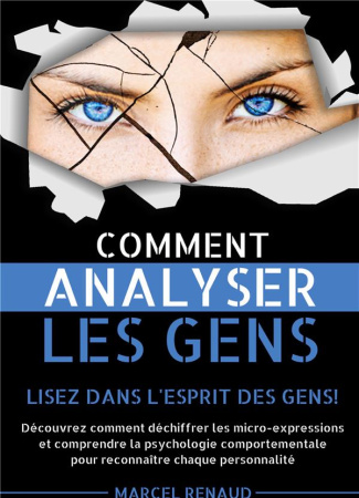 Comment Analyser les Gens. Lisez dans l'esprit des gens! Découvrez comment déchiffrer les micro-expr