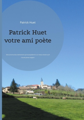 Patrick Huet votre ami poète. Découvrez les deux événements qui le propulsèrent à un niveau d'action