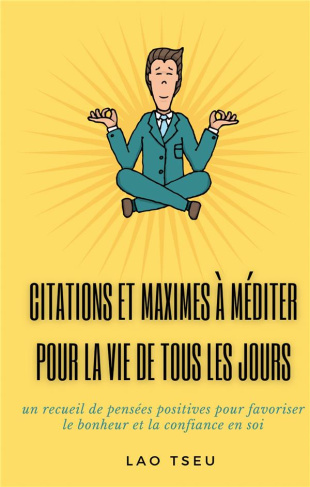 Citations et maximes à méditer pour la vie de tous les jours. un recueil de pensées positives pour f