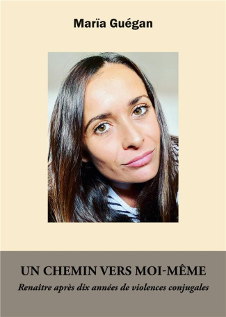 Un chemin vers moi-même. Renaitre après dix années de violences conjugales