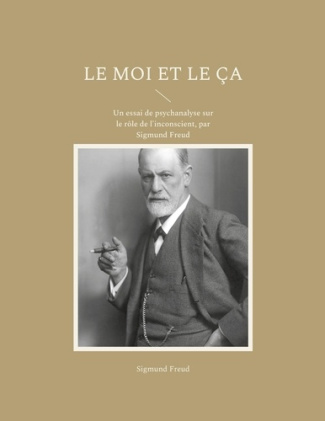 Le Moi et le Ça. Un essai de psychanalyse sur le rôle de l'inconscient, par Sigmund Freud
