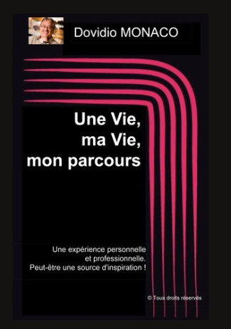 Une Vie, ma Vie, mon parcours. Une expérience personnelle et professionnelle à transmettre. Peut-êtr