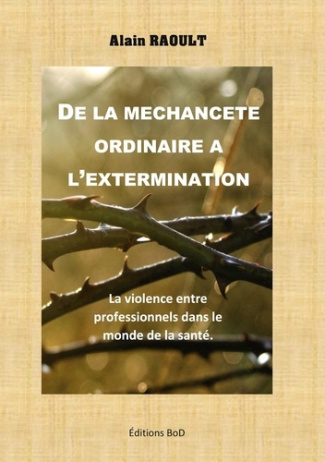 De la méchanceté ordinaire à l'extermination. La maltraitance entre professionnels dans le monde de