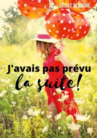 J'avais pas prévu la suite ! Et si le bonheur, c'était d'accueillir ce que la vie a prévu pour nous