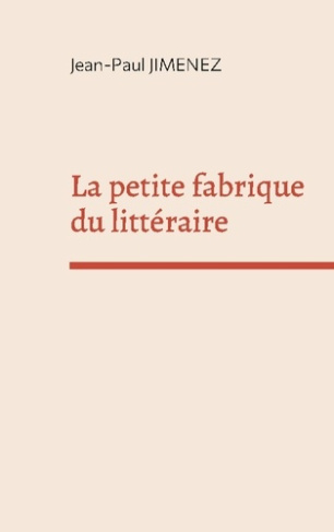 La petite fabrique du littéraire. Recueil de conférences sur la littérature