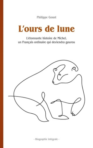L'ours de lune. L'étonnante histoire de Michel, un Français ordinaire qui deviendra gourou - Biograp