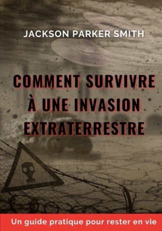 Comment survivre à une invasion extraterrestre. Un guide pratique pour rester en vie