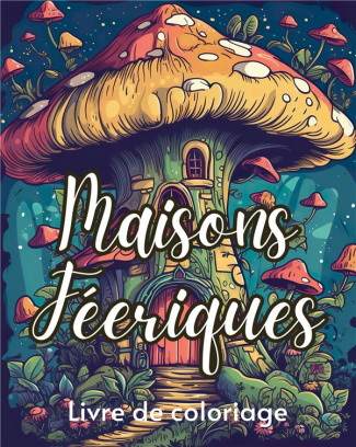 Maisons feeriques livre de coloriage. 50 dessins de petites maisons enchanteresses dans la nature