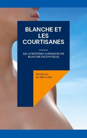 Blanche et les courtisanes. Les aventures saphiques de Blanche de Jonvelle