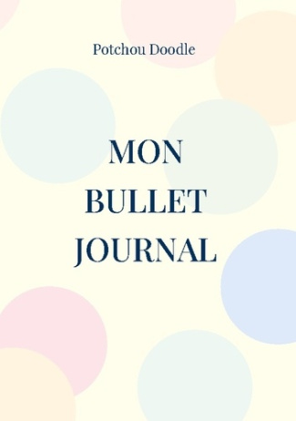 Mon Bullet Journal. Le Potchou Bujo pour découvrir le bullet journal créatif