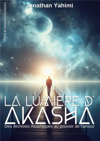 La lumière d'Akasha. Des Archives Akashiques au pouvoir de l'amour