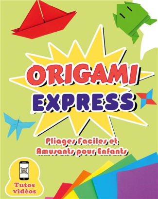 Origami Express. Pliages Faciles et Amusants pour Enfants - Un guide étape par étape avec tuto vidéo