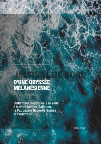 Journal de bord d'une odyssée mélanésienne. 3000 miles nautiques à la voile à travers les Îles Salom