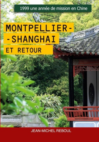Montpellier-Shanghai et retour. 1999 Une année de mission en Chine