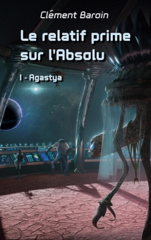 Le relatif prime sur l'Absolu. Tome I - Agastya