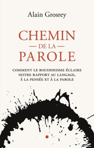 Chemin de la Parole. Comment le bouddhisme éclaire notre rapport au langage, à la pensée et à la par