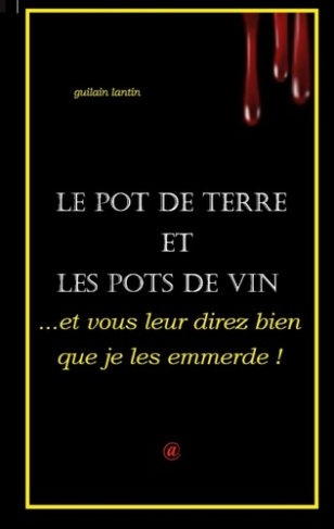 ...et vous leur direz bien que je les emmerde !. Le Pot de Terre et les Pots de vin