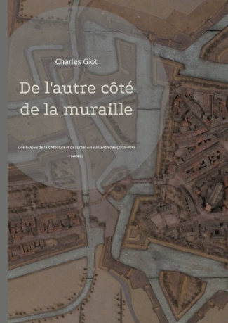 De l'autre côté de la muraille. Une histoire de l'architecture et de l'urbanisme à Landrecies (XVIII