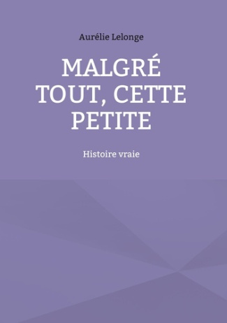 Malgré tout, Cette petite. Histoire vraie