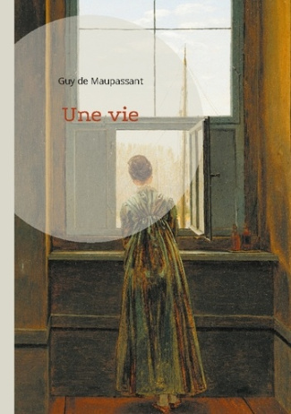 Une vie. Un roman réaliste sur la condition féminine et la désillusion par Guy de Maupassant