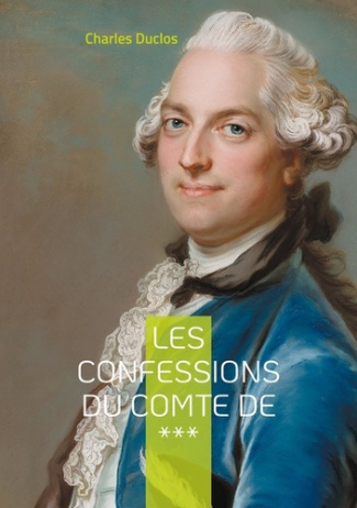 Les Confessions du Comte de ***. Intrigues et passions de l'aristocratie du XVIIIe siècle
