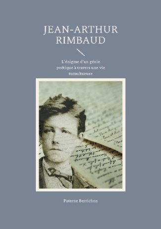 Jean-Arthur Rimbaud. L'énigme d'un génie poétique à travers une vie tumultueuse