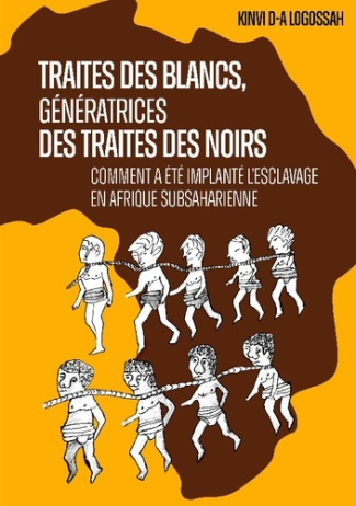 Traites des Blancs, génératrices des traites des Noirs. Comment a été implanté l'esclavage en Afriqu