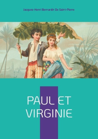 Paul et Virginie. Une idylle tropicale bouleversante - L'innocence et la vertu face aux cruautés du