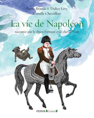 La vie de Napoléon. Racontée par le chien Fortuné et le cheval Vizir