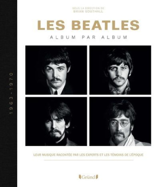 Les Beatles album par album. Leur musique racontée par les experts et les témoins de l'époque