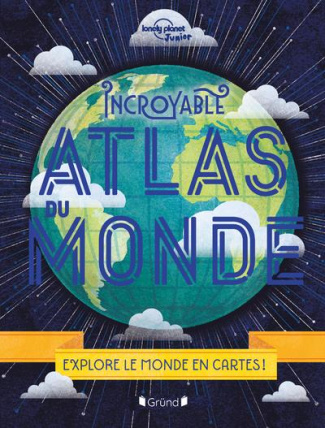 Incroyable Atlas du monde. Explore le monde en cartes !