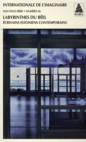Internationale de l'imaginaire N° 26 : Labyrinthes du réel. Ecrivains estoniens contemporains