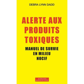 Alerte aux produits toxiques. Manuel de survie en milieu nocif