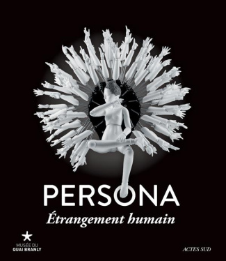Persona, étrangement humain. Exposition, Paris, Musée du Quai Branly, 26 janvier-13 novembre 2016