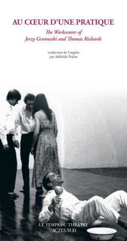 Au coeur d'une pratique. The Workcenter of Jerzy Grotowski and Thomas Richards