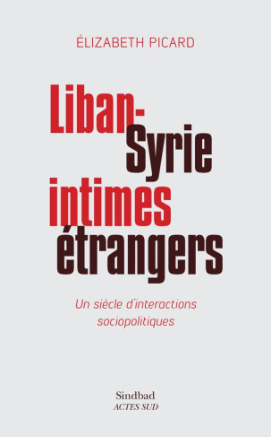 Liban-Syrie, intimes étrangers. Un siècle d'interactions sociopolitiques