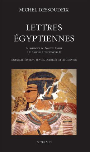 Lettres égyptiennes. La naissance du Nouvel Empire, de Kamosis à Thoutmosis II, Edition revue et cor