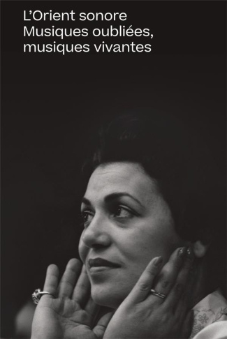 L'orient sonore. Musiques oubliées, musiques vivantes