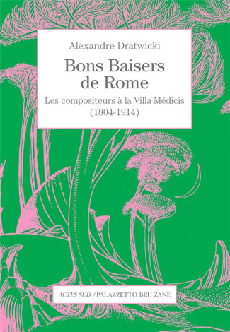 Bons baisers de Rome. Les compositeurs à la Villa Médicis (1804-1914)