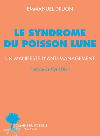 Le syndrome du poisson lune. Un manifeste d'anti-management