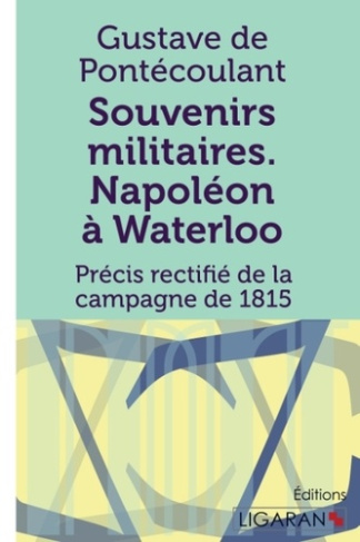 Souvenirs militaires. Napoléon à Waterloo. Précis rectifié de la campagne de 1815