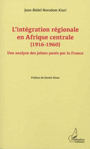 L'intégration régionale en Afrique centrale. (1916-1960) - Une analyse des jalons posés par la Franc
