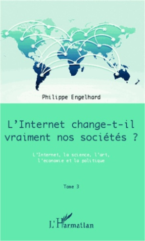 Internet change-t-il vraiment nos sociétés ? Tome 3, L'Internet, la science, l'art, l'économie et la