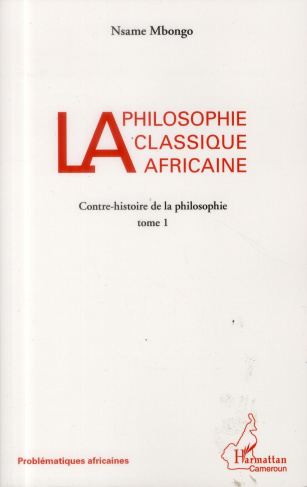 La philosophie classique africaine. Tome 1 : Contre-histoire de la philosophie
