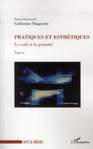 Le coût et la gratuité. Tome 3, Pratiques et esthétiques
