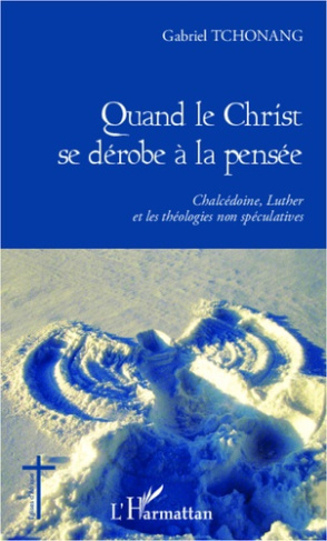 Quand le Christ se dérobe à la pensée. Chalcédoine, Luther et les théologies non spéculatives